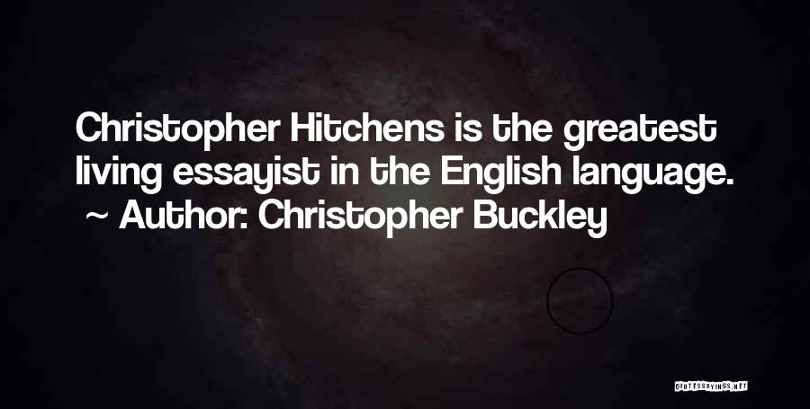 Christopher Buckley Quotes: Christopher Hitchens Is The Greatest Living Essayist In The English Language.