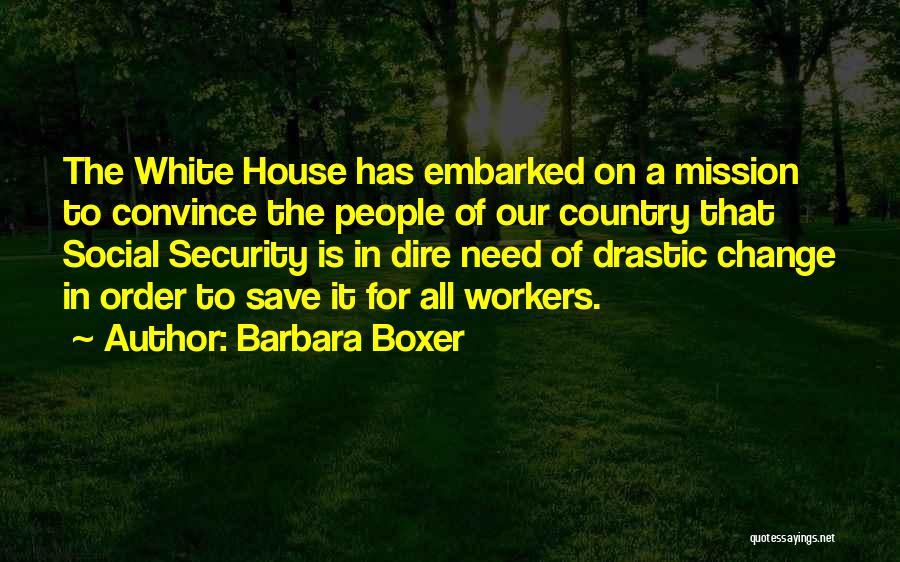 Barbara Boxer Quotes: The White House Has Embarked On A Mission To Convince The People Of Our Country That Social Security Is In