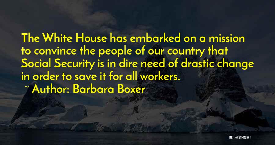 Barbara Boxer Quotes: The White House Has Embarked On A Mission To Convince The People Of Our Country That Social Security Is In