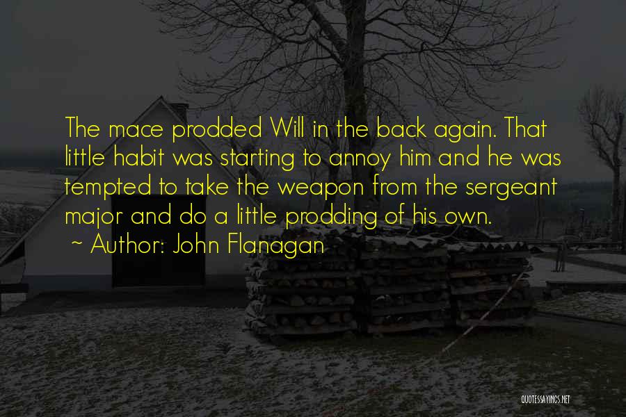 John Flanagan Quotes: The Mace Prodded Will In The Back Again. That Little Habit Was Starting To Annoy Him And He Was Tempted