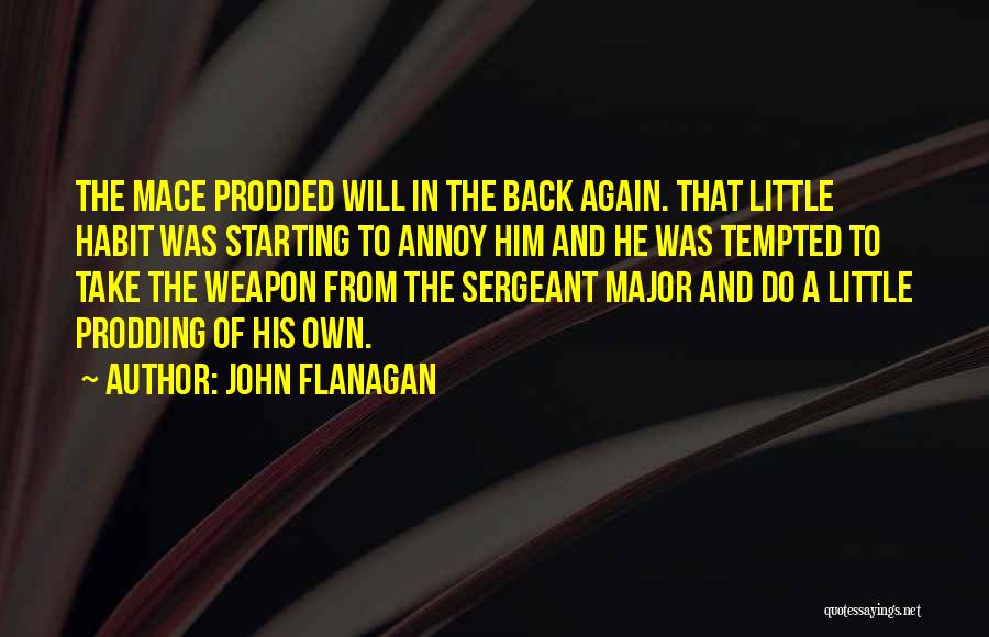 John Flanagan Quotes: The Mace Prodded Will In The Back Again. That Little Habit Was Starting To Annoy Him And He Was Tempted