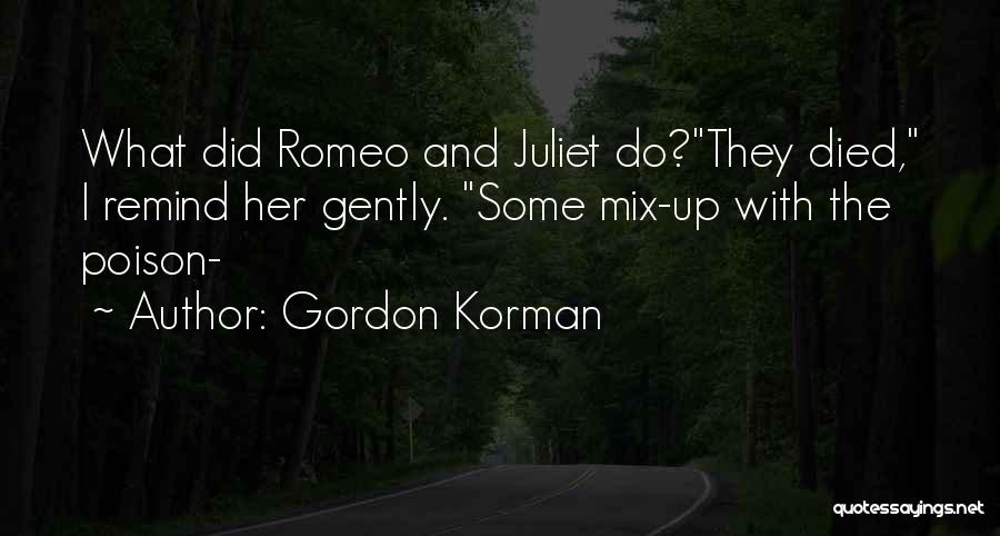Gordon Korman Quotes: What Did Romeo And Juliet Do?they Died, I Remind Her Gently. Some Mix-up With The Poison-