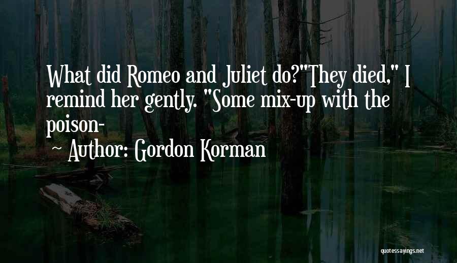 Gordon Korman Quotes: What Did Romeo And Juliet Do?they Died, I Remind Her Gently. Some Mix-up With The Poison-