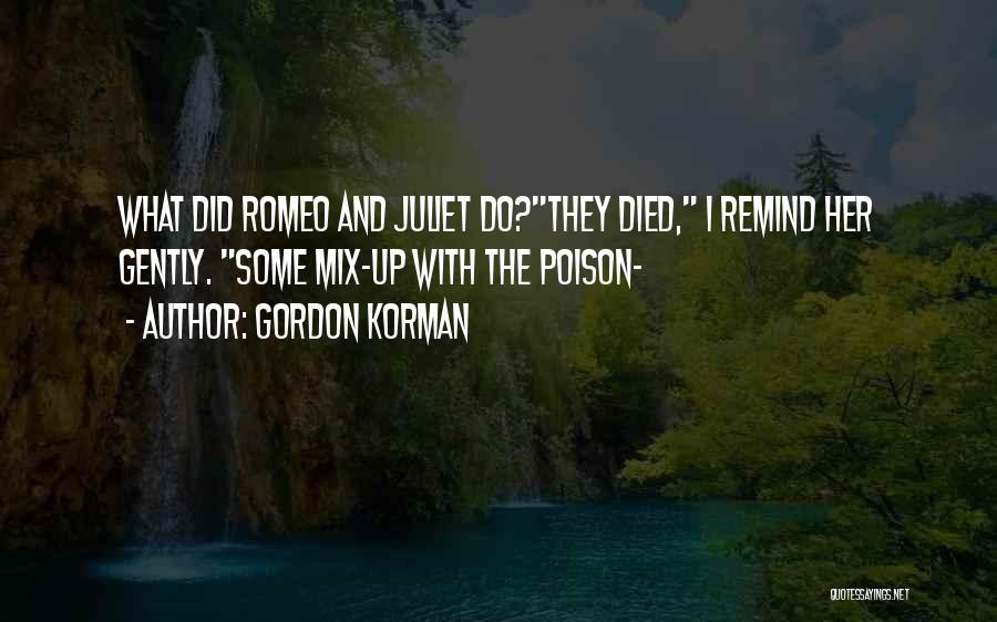 Gordon Korman Quotes: What Did Romeo And Juliet Do?they Died, I Remind Her Gently. Some Mix-up With The Poison-