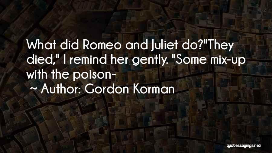 Gordon Korman Quotes: What Did Romeo And Juliet Do?they Died, I Remind Her Gently. Some Mix-up With The Poison-