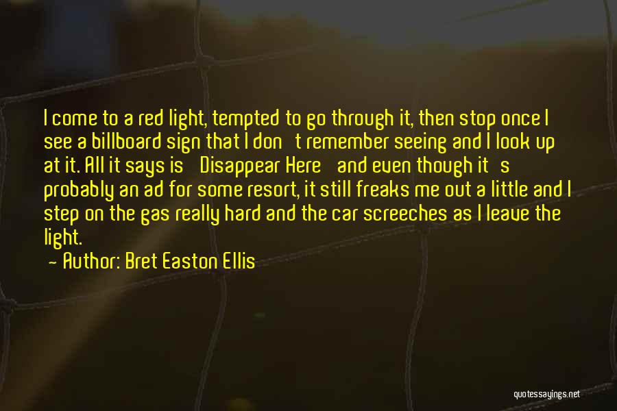 Bret Easton Ellis Quotes: I Come To A Red Light, Tempted To Go Through It, Then Stop Once I See A Billboard Sign That