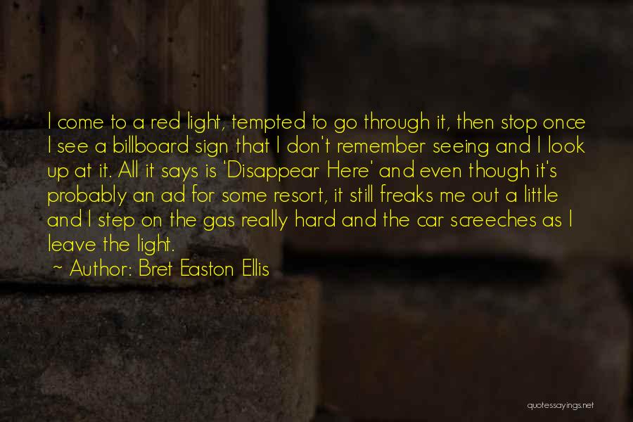 Bret Easton Ellis Quotes: I Come To A Red Light, Tempted To Go Through It, Then Stop Once I See A Billboard Sign That