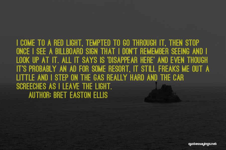 Bret Easton Ellis Quotes: I Come To A Red Light, Tempted To Go Through It, Then Stop Once I See A Billboard Sign That