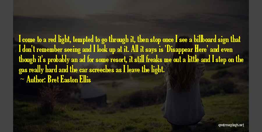 Bret Easton Ellis Quotes: I Come To A Red Light, Tempted To Go Through It, Then Stop Once I See A Billboard Sign That