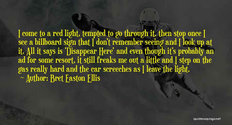 Bret Easton Ellis Quotes: I Come To A Red Light, Tempted To Go Through It, Then Stop Once I See A Billboard Sign That