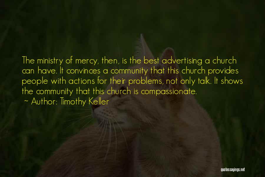 Timothy Keller Quotes: The Ministry Of Mercy, Then, Is The Best Advertising A Church Can Have. It Convinces A Community That This Church