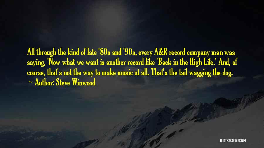 Steve Winwood Quotes: All Through The Kind Of Late '80s And '90s, Every A&r Record Company Man Was Saying, 'now What We Want