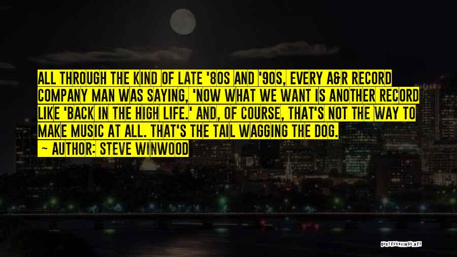 Steve Winwood Quotes: All Through The Kind Of Late '80s And '90s, Every A&r Record Company Man Was Saying, 'now What We Want