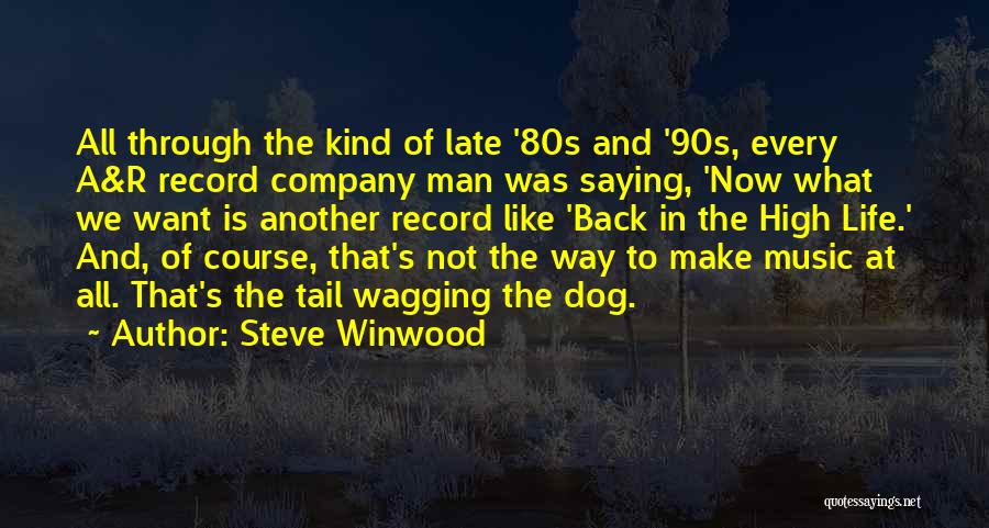 Steve Winwood Quotes: All Through The Kind Of Late '80s And '90s, Every A&r Record Company Man Was Saying, 'now What We Want