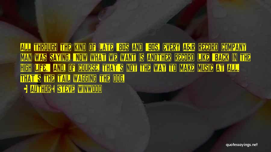 Steve Winwood Quotes: All Through The Kind Of Late '80s And '90s, Every A&r Record Company Man Was Saying, 'now What We Want