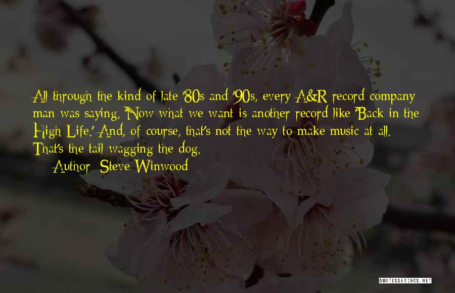 Steve Winwood Quotes: All Through The Kind Of Late '80s And '90s, Every A&r Record Company Man Was Saying, 'now What We Want