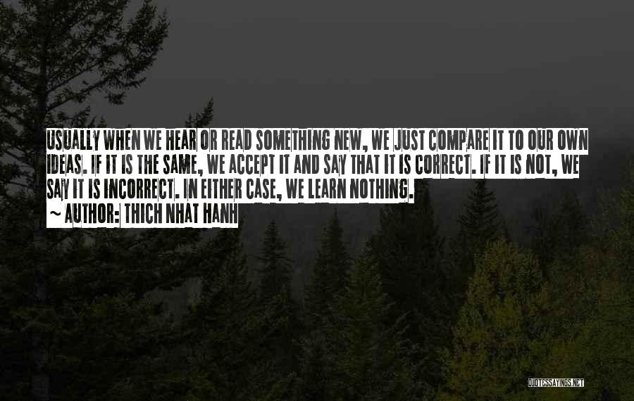 Thich Nhat Hanh Quotes: Usually When We Hear Or Read Something New, We Just Compare It To Our Own Ideas. If It Is The