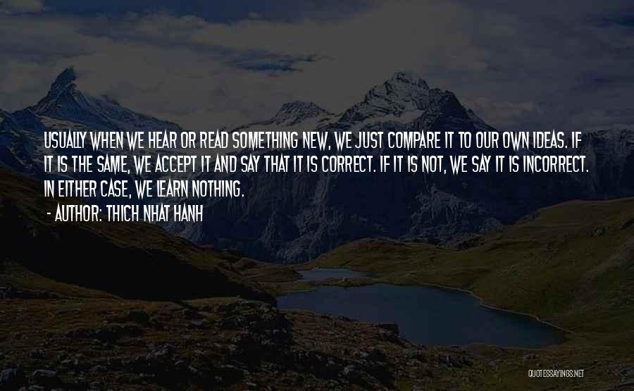 Thich Nhat Hanh Quotes: Usually When We Hear Or Read Something New, We Just Compare It To Our Own Ideas. If It Is The