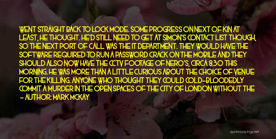 Mark McKay Quotes: Went Straight Back To Lock Mode. Some Progress On Next Of Kin At Least, He Thought. He'd Still Need To