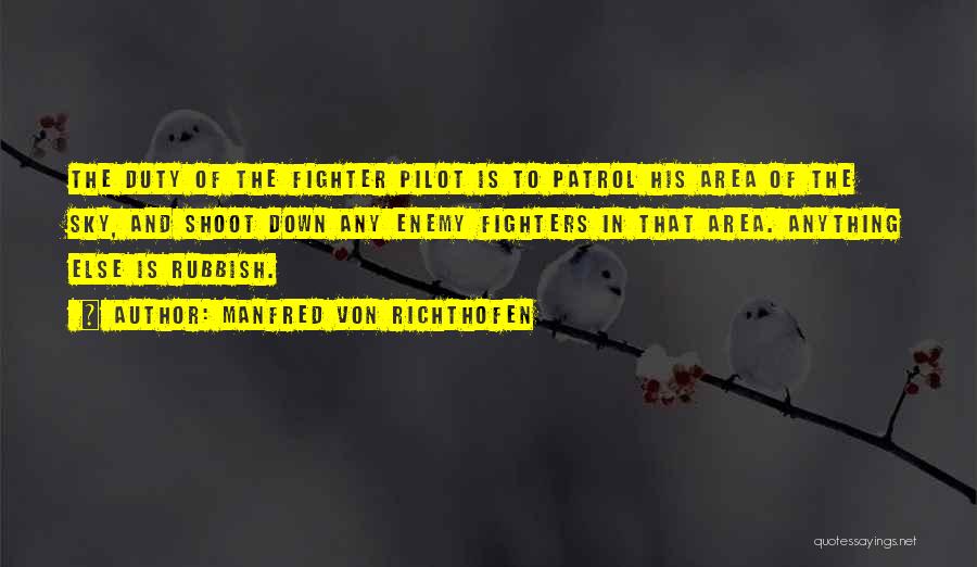 Manfred Von Richthofen Quotes: The Duty Of The Fighter Pilot Is To Patrol His Area Of The Sky, And Shoot Down Any Enemy Fighters