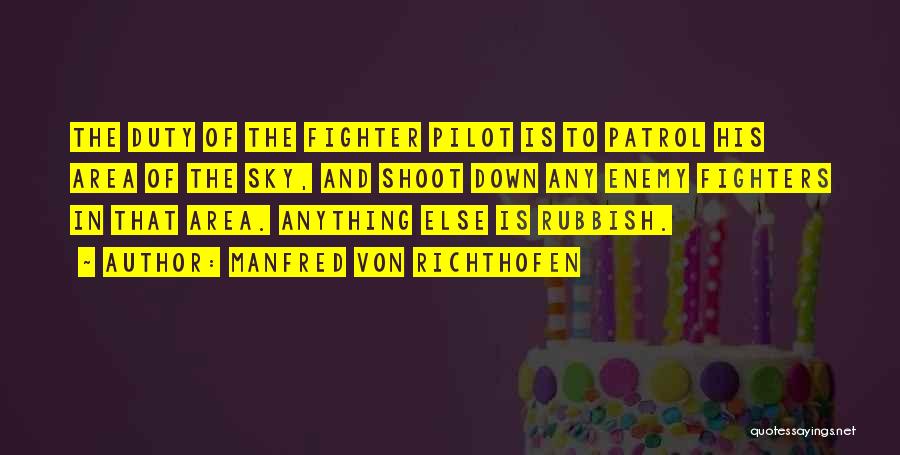 Manfred Von Richthofen Quotes: The Duty Of The Fighter Pilot Is To Patrol His Area Of The Sky, And Shoot Down Any Enemy Fighters