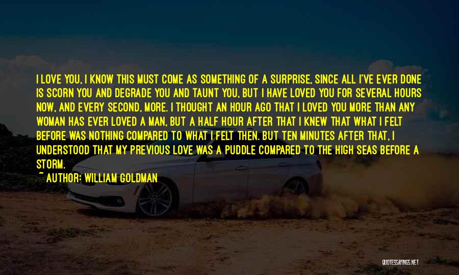 William Goldman Quotes: I Love You, I Know This Must Come As Something Of A Surprise, Since All I've Ever Done Is Scorn