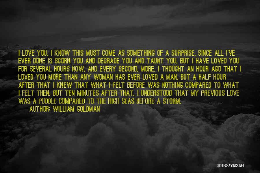 William Goldman Quotes: I Love You, I Know This Must Come As Something Of A Surprise, Since All I've Ever Done Is Scorn