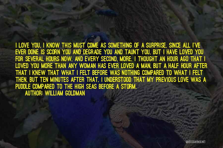 William Goldman Quotes: I Love You, I Know This Must Come As Something Of A Surprise, Since All I've Ever Done Is Scorn