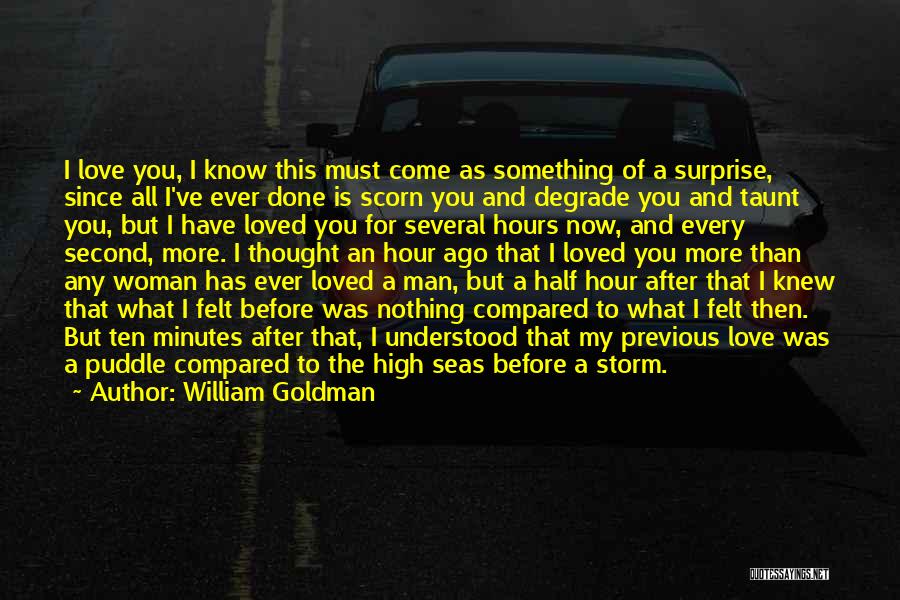 William Goldman Quotes: I Love You, I Know This Must Come As Something Of A Surprise, Since All I've Ever Done Is Scorn