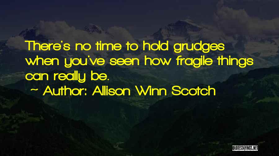 Allison Winn Scotch Quotes: There's No Time To Hold Grudges When You've Seen How Fragile Things Can Really Be.