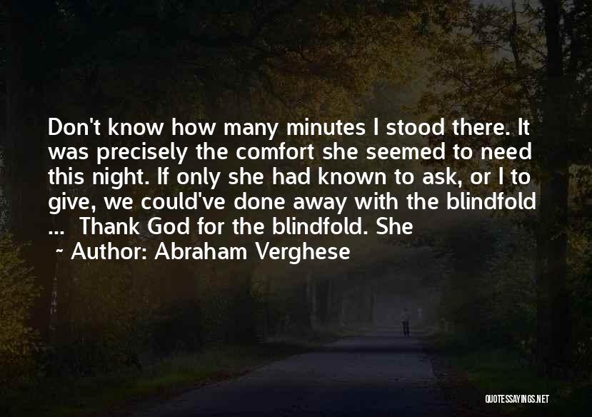 Abraham Verghese Quotes: Don't Know How Many Minutes I Stood There. It Was Precisely The Comfort She Seemed To Need This Night. If