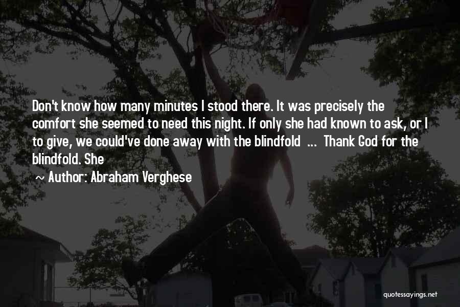 Abraham Verghese Quotes: Don't Know How Many Minutes I Stood There. It Was Precisely The Comfort She Seemed To Need This Night. If