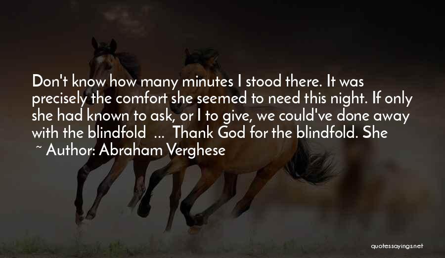 Abraham Verghese Quotes: Don't Know How Many Minutes I Stood There. It Was Precisely The Comfort She Seemed To Need This Night. If