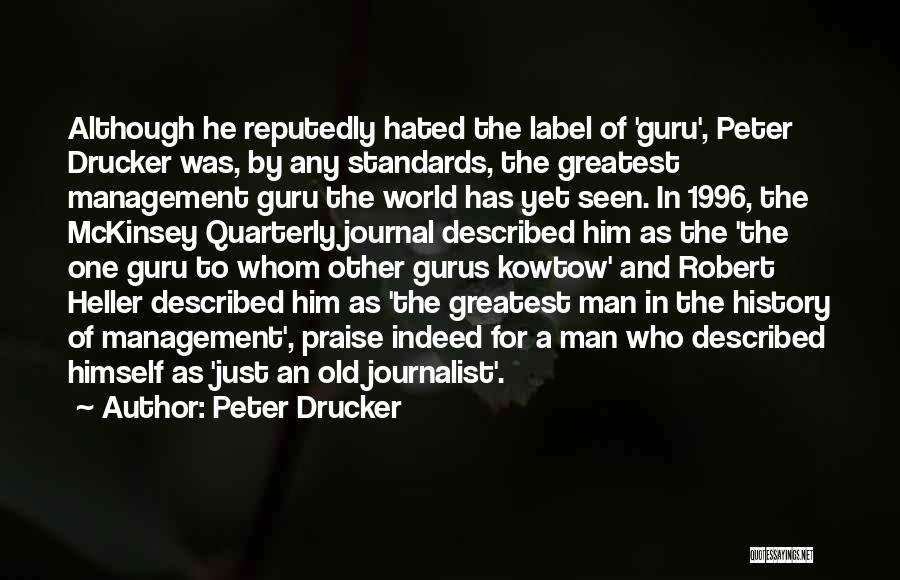 Peter Drucker Quotes: Although He Reputedly Hated The Label Of 'guru', Peter Drucker Was, By Any Standards, The Greatest Management Guru The World