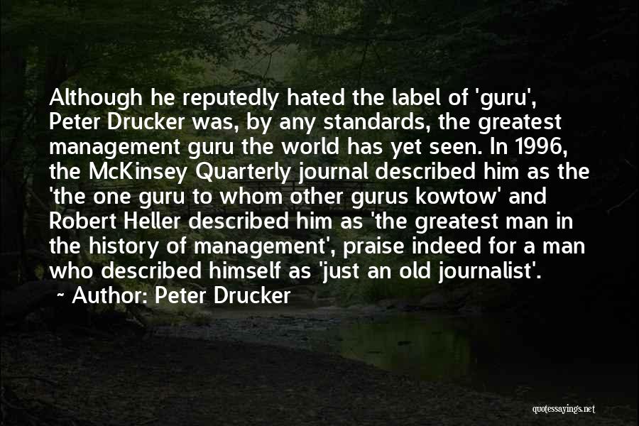 Peter Drucker Quotes: Although He Reputedly Hated The Label Of 'guru', Peter Drucker Was, By Any Standards, The Greatest Management Guru The World