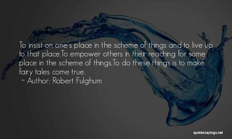 Robert Fulghum Quotes: To Insist On One's Place In The Scheme Of Things And To Live Up To That Place.to Empower Others In