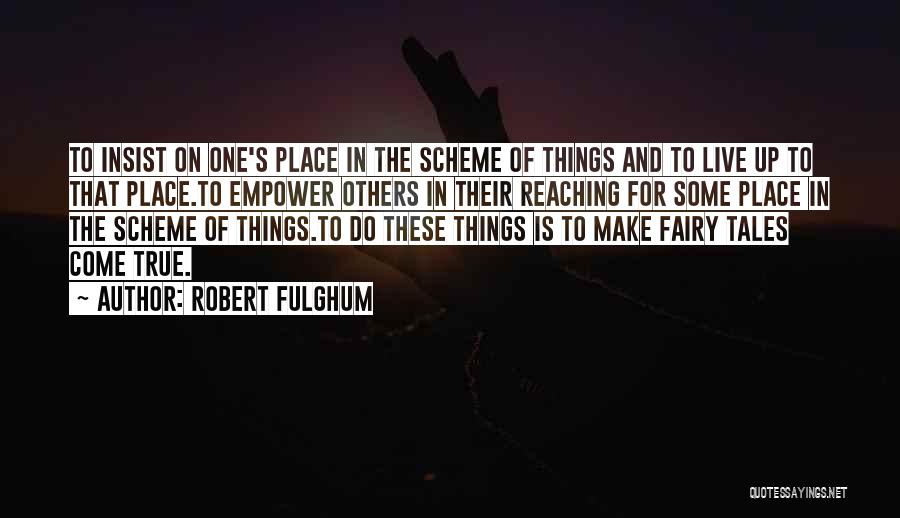 Robert Fulghum Quotes: To Insist On One's Place In The Scheme Of Things And To Live Up To That Place.to Empower Others In