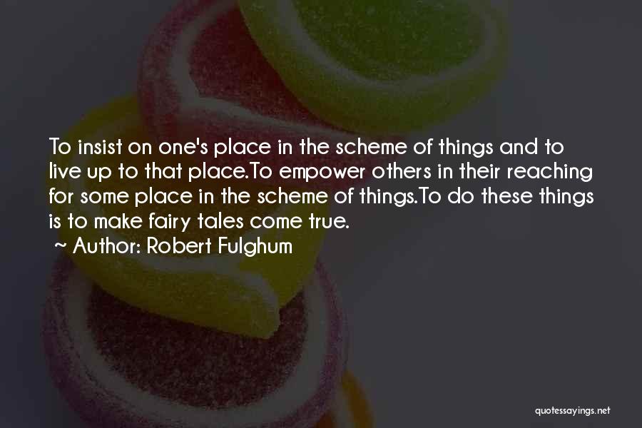 Robert Fulghum Quotes: To Insist On One's Place In The Scheme Of Things And To Live Up To That Place.to Empower Others In