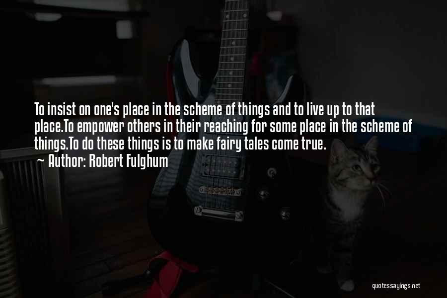 Robert Fulghum Quotes: To Insist On One's Place In The Scheme Of Things And To Live Up To That Place.to Empower Others In