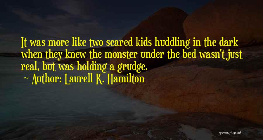 Laurell K. Hamilton Quotes: It Was More Like Two Scared Kids Huddling In The Dark When They Knew The Monster Under The Bed Wasn't