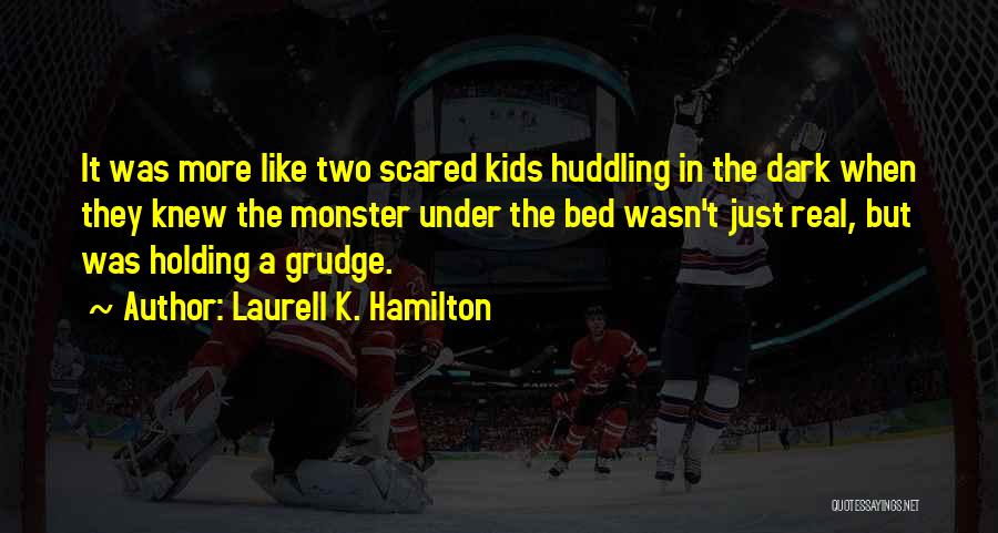 Laurell K. Hamilton Quotes: It Was More Like Two Scared Kids Huddling In The Dark When They Knew The Monster Under The Bed Wasn't