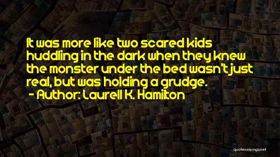 Laurell K. Hamilton Quotes: It Was More Like Two Scared Kids Huddling In The Dark When They Knew The Monster Under The Bed Wasn't