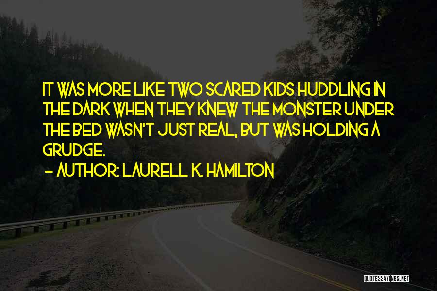 Laurell K. Hamilton Quotes: It Was More Like Two Scared Kids Huddling In The Dark When They Knew The Monster Under The Bed Wasn't