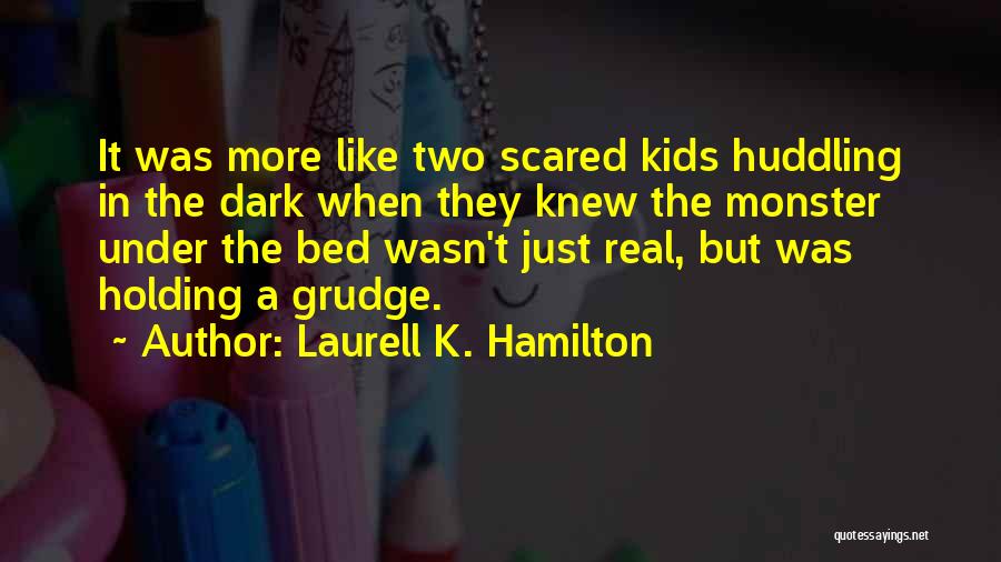 Laurell K. Hamilton Quotes: It Was More Like Two Scared Kids Huddling In The Dark When They Knew The Monster Under The Bed Wasn't