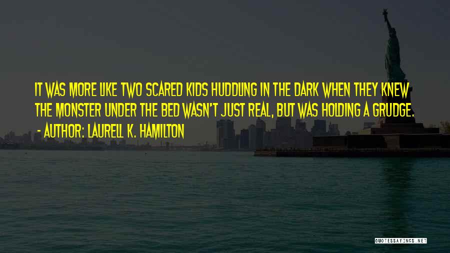 Laurell K. Hamilton Quotes: It Was More Like Two Scared Kids Huddling In The Dark When They Knew The Monster Under The Bed Wasn't