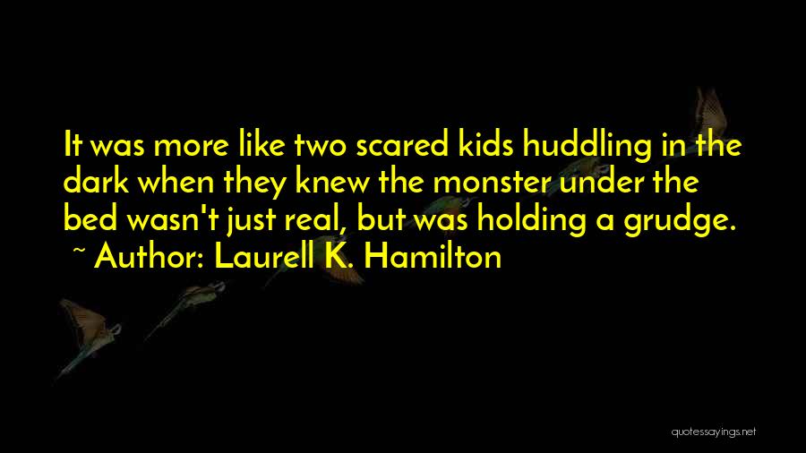 Laurell K. Hamilton Quotes: It Was More Like Two Scared Kids Huddling In The Dark When They Knew The Monster Under The Bed Wasn't