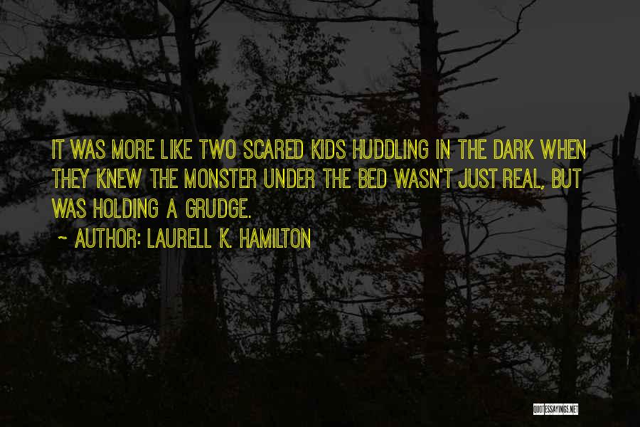 Laurell K. Hamilton Quotes: It Was More Like Two Scared Kids Huddling In The Dark When They Knew The Monster Under The Bed Wasn't