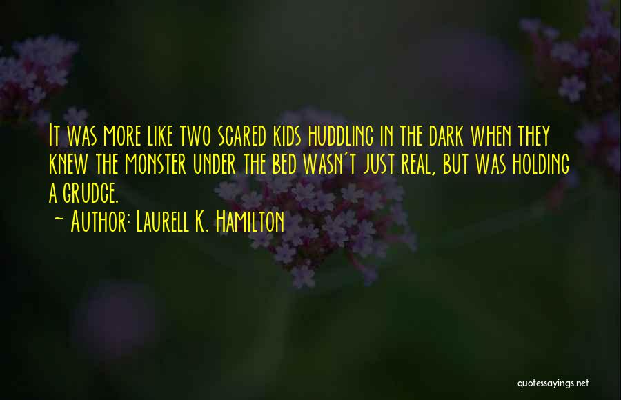 Laurell K. Hamilton Quotes: It Was More Like Two Scared Kids Huddling In The Dark When They Knew The Monster Under The Bed Wasn't