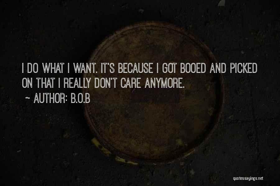 B.o.B Quotes: I Do What I Want. It's Because I Got Booed And Picked On That I Really Don't Care Anymore.