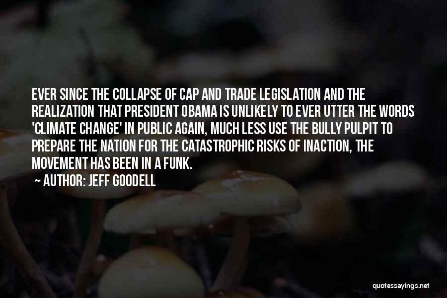 Jeff Goodell Quotes: Ever Since The Collapse Of Cap And Trade Legislation And The Realization That President Obama Is Unlikely To Ever Utter